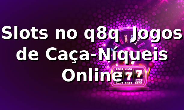 Slots no q8q – Jogos de Caça-Níqueis Online 1 Slots no q8q – Jogos de Caça-Níqueis Online