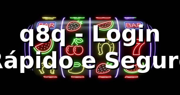 q8q - Login Rápido e Seguro